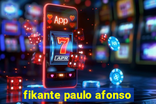 fikante paulo afonso