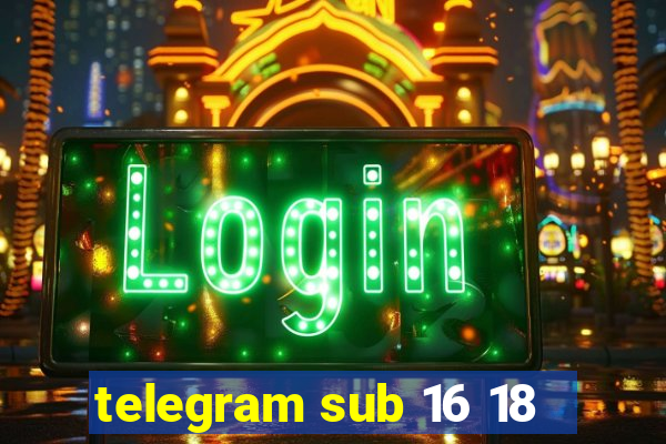 telegram sub 16 18