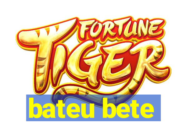 bateu bete
