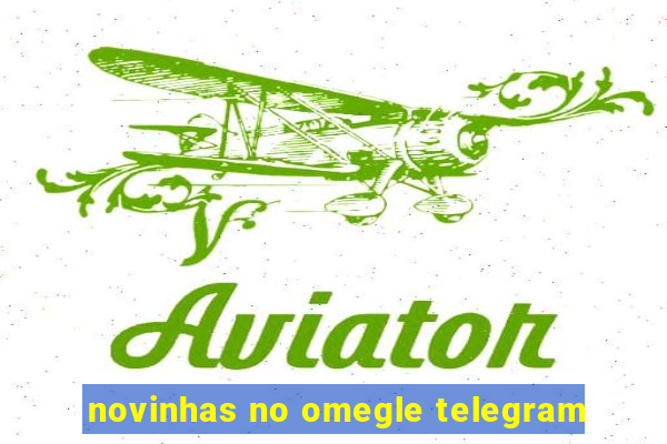 novinhas no omegle telegram