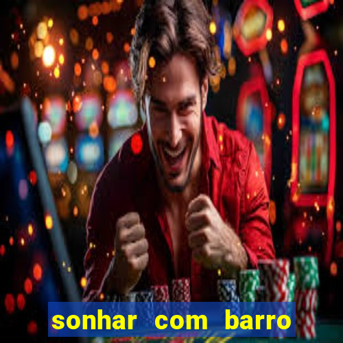 sonhar com barro jogo do bicho