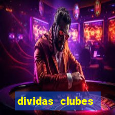 dividas clubes brasileiros 2024
