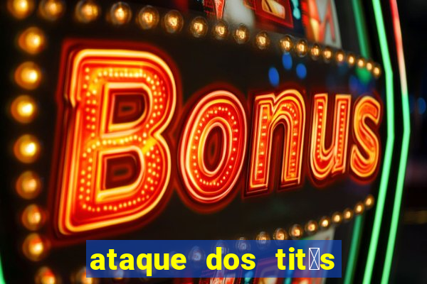 ataque dos tit茫s filme online dublado