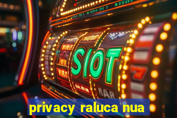 privacy raluca nua
