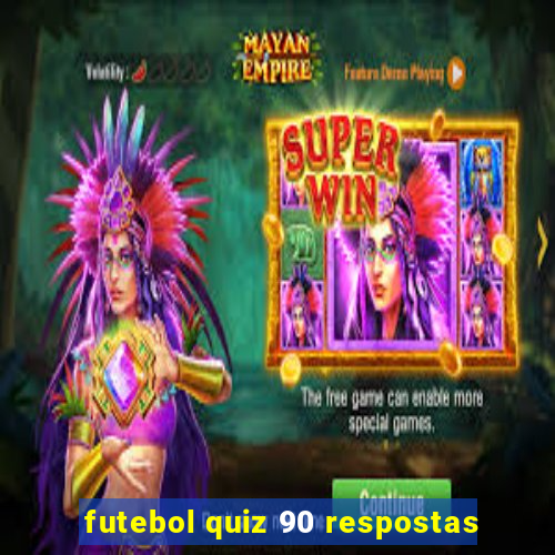 futebol quiz 90 respostas