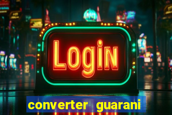 converter guarani em reais