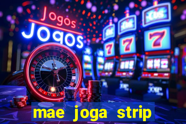 mae joga strip poker com o filho