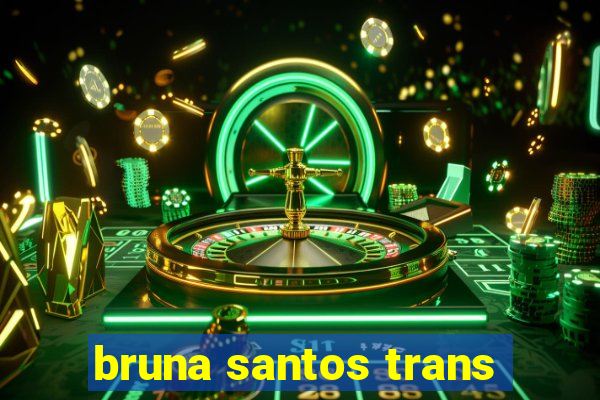 bruna santos trans