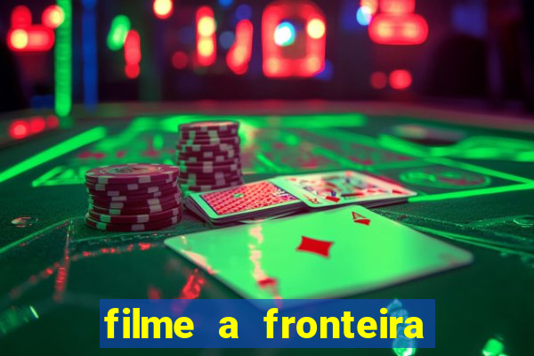 filme a fronteira 2007 completo dublado