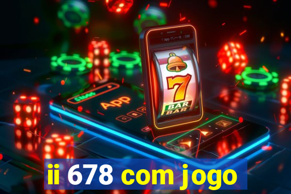 ii 678 com jogo