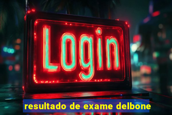 resultado de exame delbone