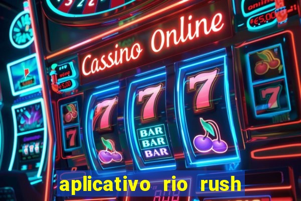 aplicativo rio rush paga mesmo
