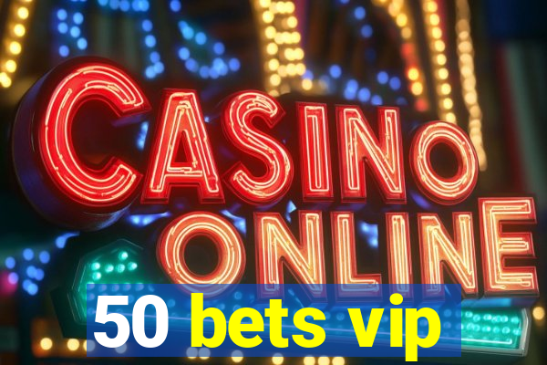 50 bets vip
