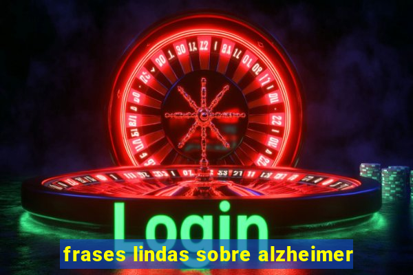 frases lindas sobre alzheimer