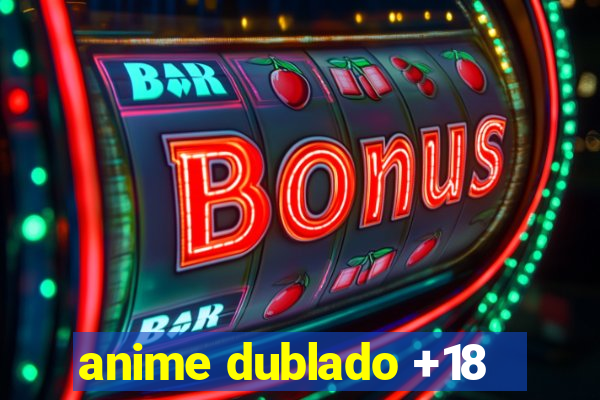 anime dublado +18