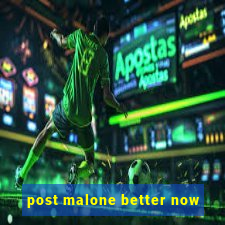 post malone better now