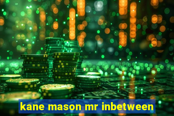 kane mason mr inbetween