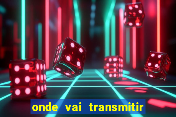 onde vai transmitir o jogo do brasil hoje