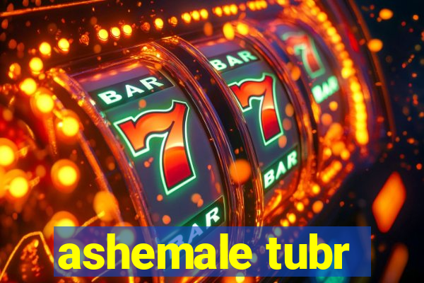 ashemale tubr
