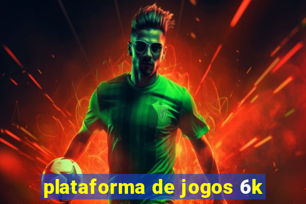 plataforma de jogos 6k