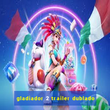 gladiador 2 trailer dublado
