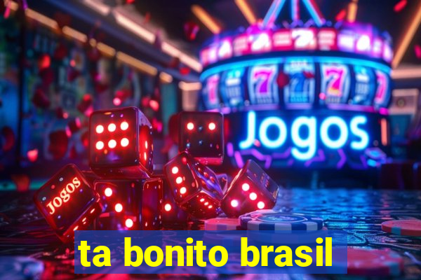ta bonito brasil