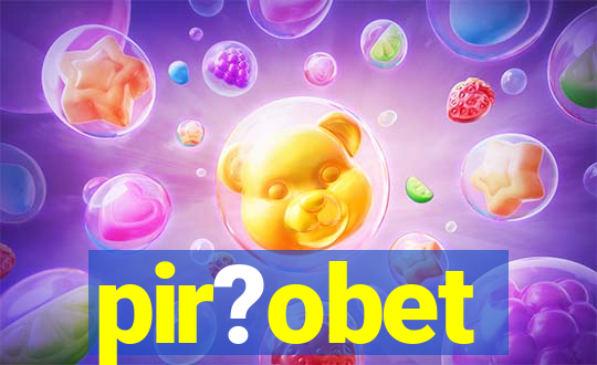 pir?obet