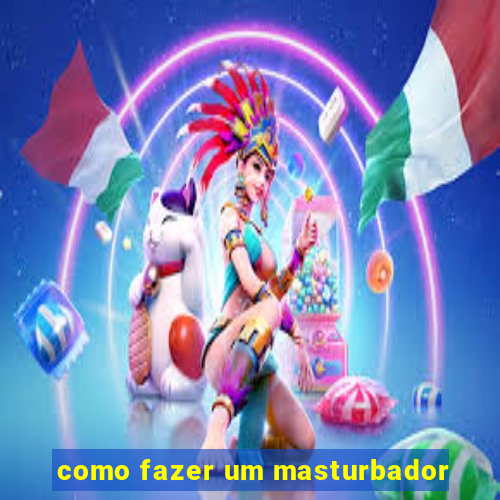 como fazer um masturbador
