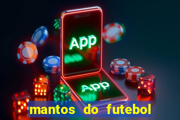 mantos do futebol jogos de hoje na tv