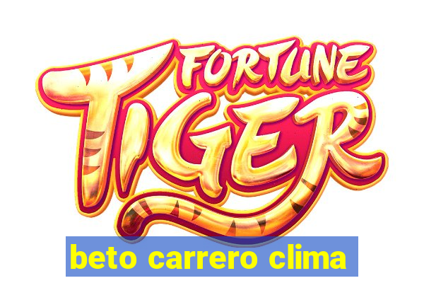 beto carrero clima