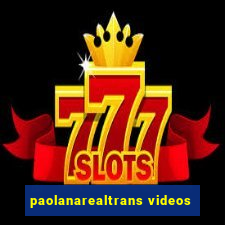 paolanarealtrans videos
