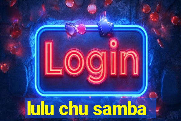 lulu chu samba