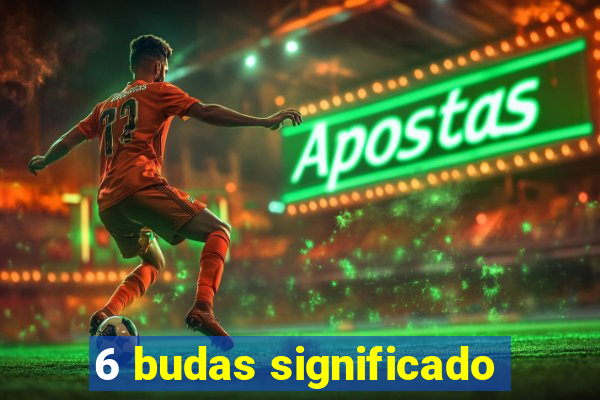 6 budas significado