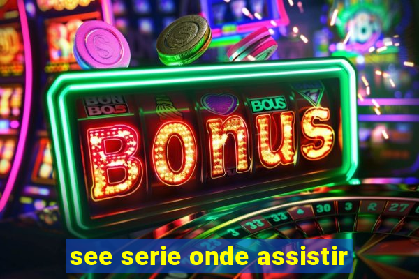 see serie onde assistir