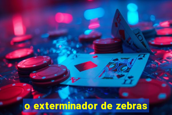 o exterminador de zebras