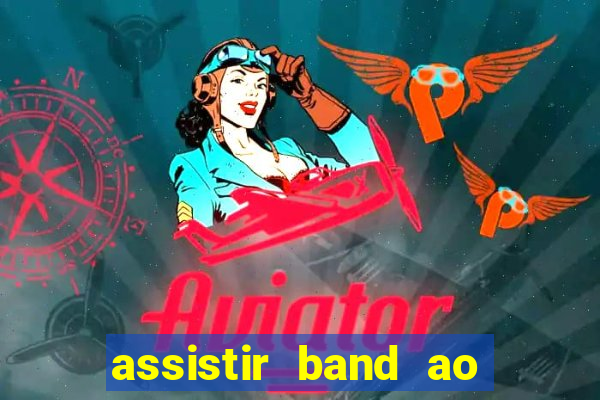 assistir band ao vivo multicanais
