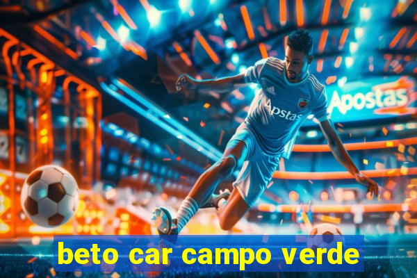 beto car campo verde