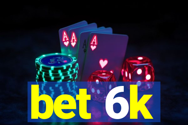 bet 6k