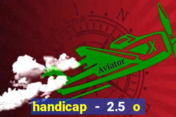 handicap - 2.5 o que significa