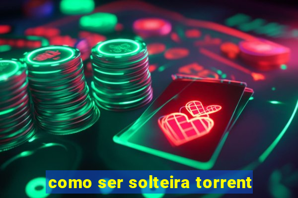 como ser solteira torrent