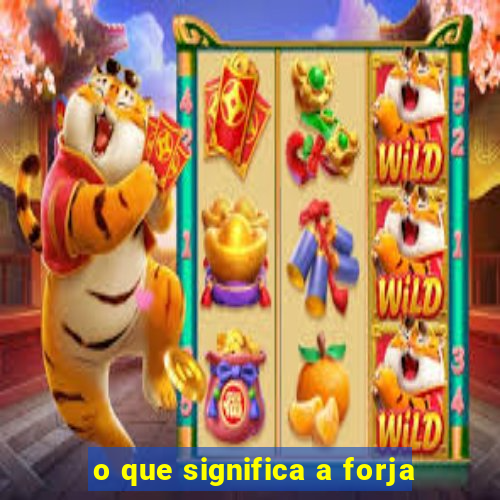 o que significa a forja