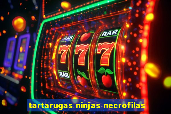 tartarugas ninjas necrofilas