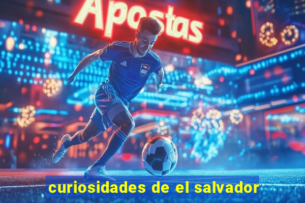 curiosidades de el salvador