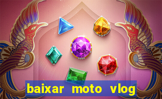 baixar moto vlog brasil dinheiro infinito