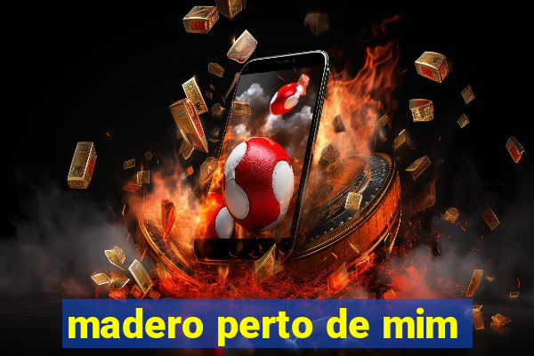 madero perto de mim