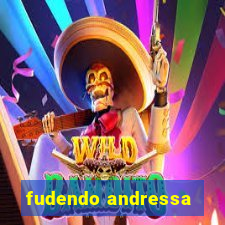 fudendo andressa