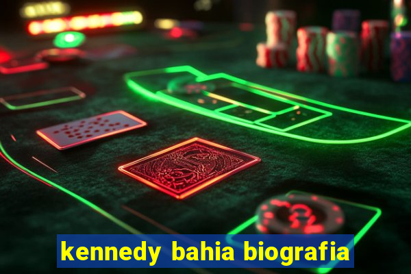 kennedy bahia biografia