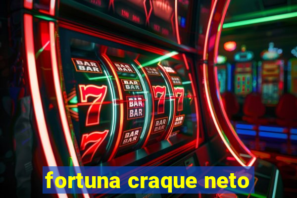 fortuna craque neto