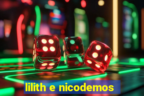 lilith e nicodemos