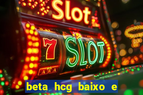 beta hcg baixo e gravidez evoluiu